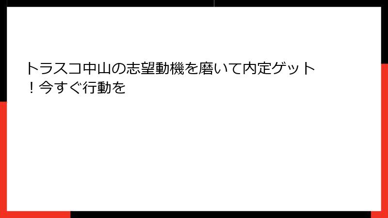 トラスコ中山の志望動機を磨いて内定ゲット！今すぐ行動を