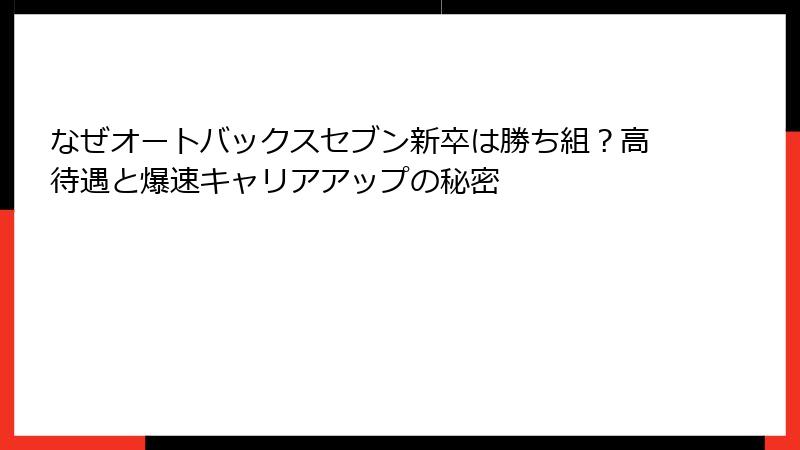 なぜオートバックスセブン新卒は勝ち組？高待遇と爆速キャリアアップの秘密