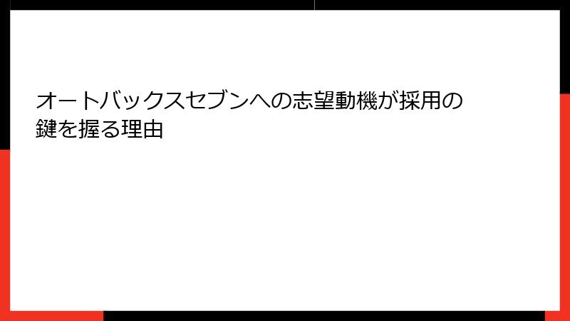 オートバックスセブンへの志望動機が採用の鍵を握る理由