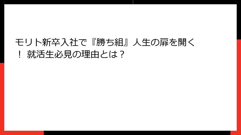 モリト新卒入社で『勝ち組』人生の扉を開く！ 就活生必見の理由とは？