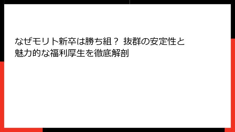 なぜモリト新卒は勝ち組？ 抜群の安定性と魅力的な福利厚生を徹底解剖
