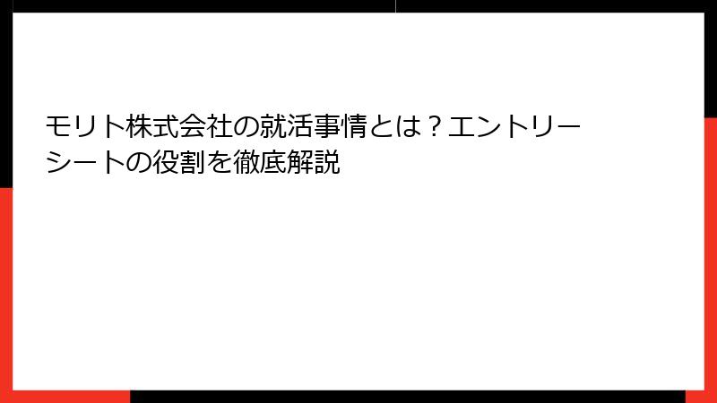 モリト株式会社の就活事情とは？エントリーシートの役割を徹底解説