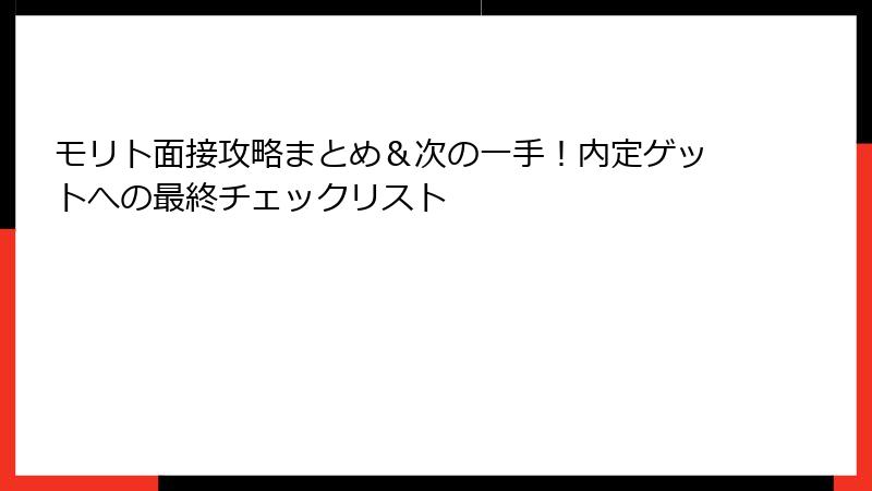 モリト面接攻略まとめ＆次の一手！内定ゲットへの最終チェックリスト