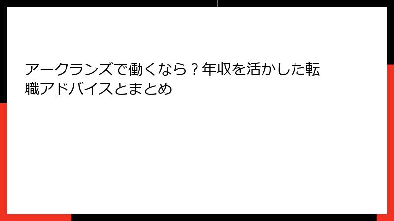 アークランズで働くなら？年収を活かした転職アドバイスとまとめ