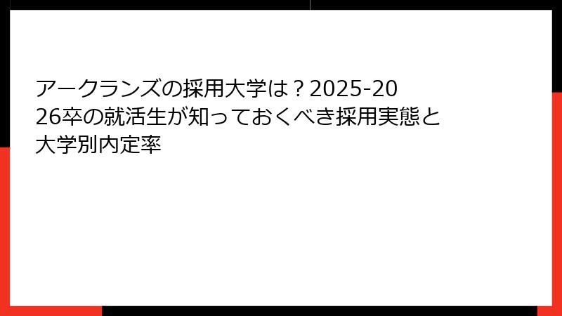 アークランズの採用大学は？2025-2026卒の就活生が知っておくべき採用実態と大学別内定率