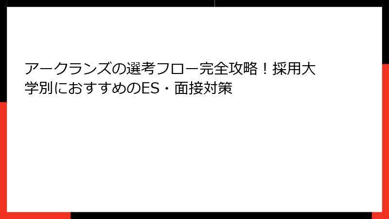 アークランズの選考フロー完全攻略！採用大学別におすすめのES・面接対策