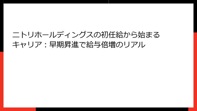 ニトリホールディングスの初任給から始まるキャリア：早期昇進で給与倍増のリアル