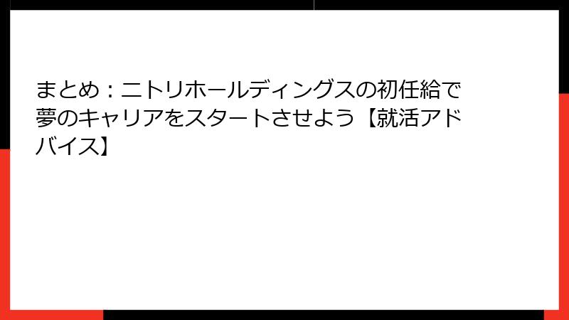 まとめ：ニトリホールディングスの初任給で夢のキャリアをスタートさせよう【就活アドバイス】