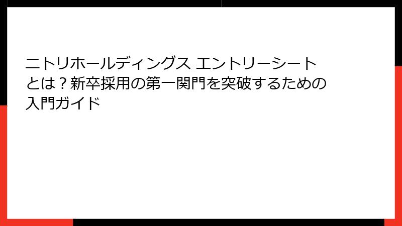 ニトリホールディングス エントリーシートとは？新卒採用の第一関門を突破するための入門ガイド