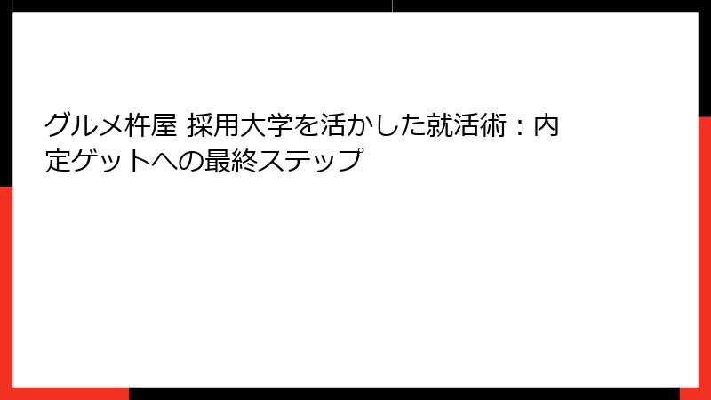 グルメ杵屋 採用大学を活かした就活術：内定ゲットへの最終ステップ