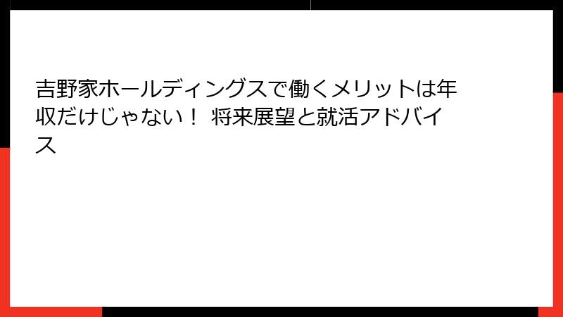 吉野家ホールディングスで働くメリットは年収だけじゃない！ 将来展望と就活アドバイス