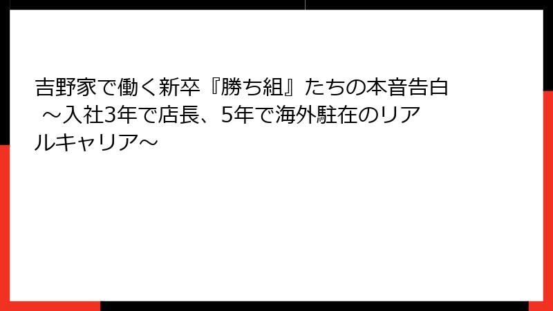 吉野家で働く新卒『勝ち組』たちの本音告白 ～入社3年で店長、5年で海外駐在のリアルキャリア～
