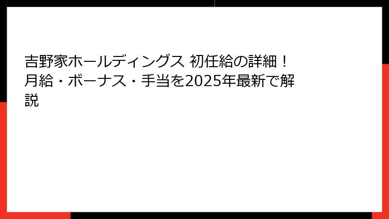 吉野家ホールディングス 初任給の詳細！ 月給・ボーナス・手当を2025年最新で解説