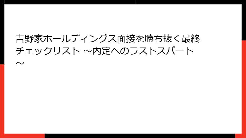 吉野家ホールディングス面接を勝ち抜く最終チェックリスト ～内定へのラストスパート～
