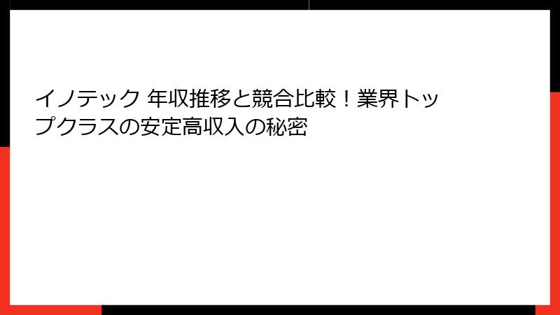イノテック 年収推移と競合比較！業界トップクラスの安定高収入の秘密