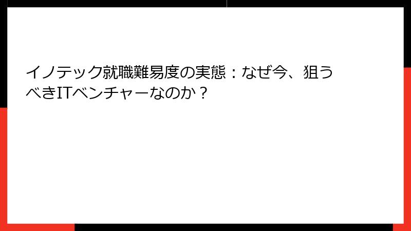 イノテック就職難易度の実態：なぜ今、狙うべきITベンチャーなのか？