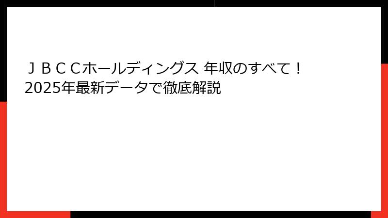 ＪＢＣＣホールディングス 年収のすべて！2025年最新データで徹底解説