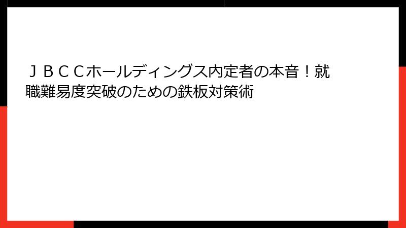 ＪＢＣＣホールディングス内定者の本音！就職難易度突破のための鉄板対策術