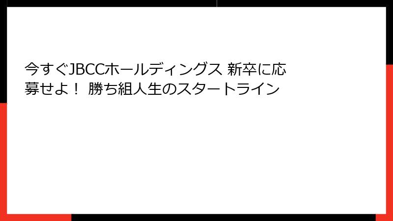 今すぐJBCCホールディングス 新卒に応募せよ! 勝ち組人生のスタートライン