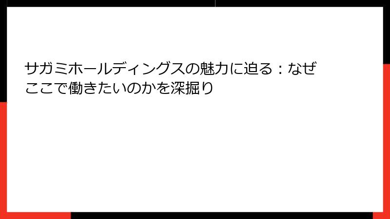 サガミホールディングスの魅力に迫る：なぜここで働きたいのかを深掘り