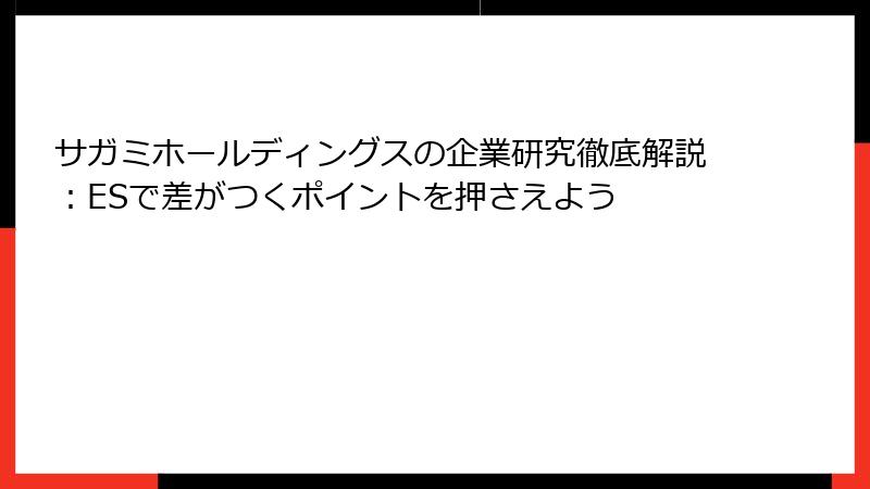 サガミホールディングスの企業研究徹底解説：ESで差がつくポイントを押さえよう