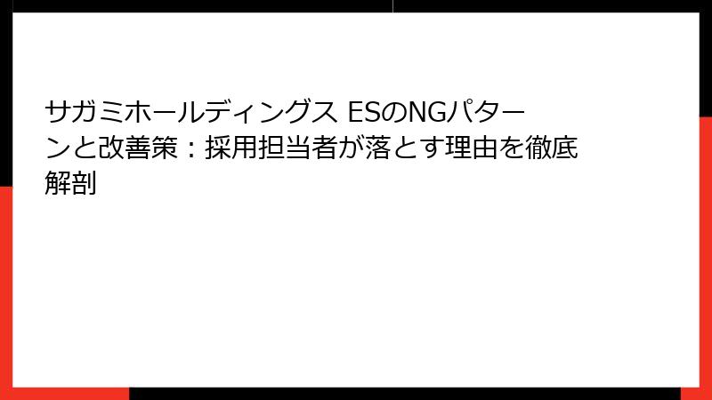 サガミホールディングス ESのNGパターンと改善策：採用担当者が落とす理由を徹底解剖