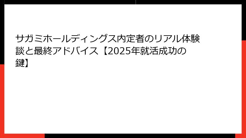 サガミホールディングス内定者のリアル体験談と最終アドバイス【2025年就活成功の鍵】
