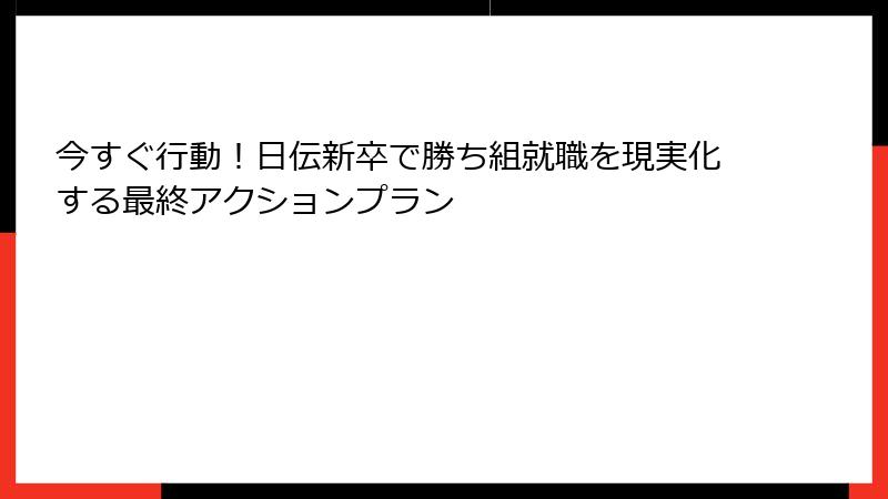 今すぐ行動！日伝新卒で勝ち組就職を現実化する最終アクションプラン