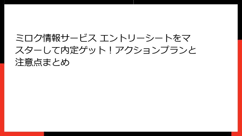 ミロク情報サービス エントリーシートをマスターして内定ゲット!アクションプランと注意点まとめ