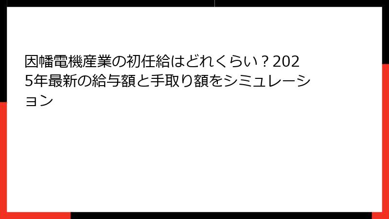 因幡電機産業の初任給はどれくらい？2025年最新の給与額と手取り額をシミュレーション