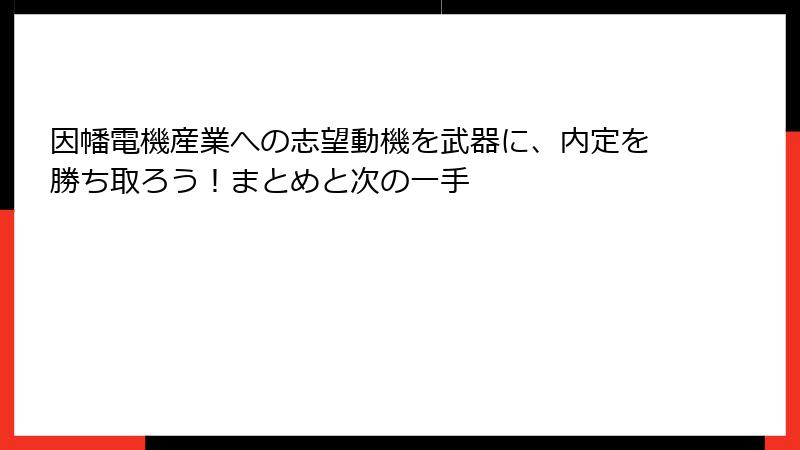 因幡電機産業への志望動機を武器に、内定を勝ち取ろう！まとめと次の一手