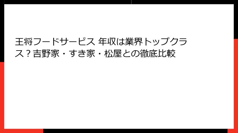 王将フードサービス 年収は業界トップクラス？吉野家・すき家・松屋との徹底比較