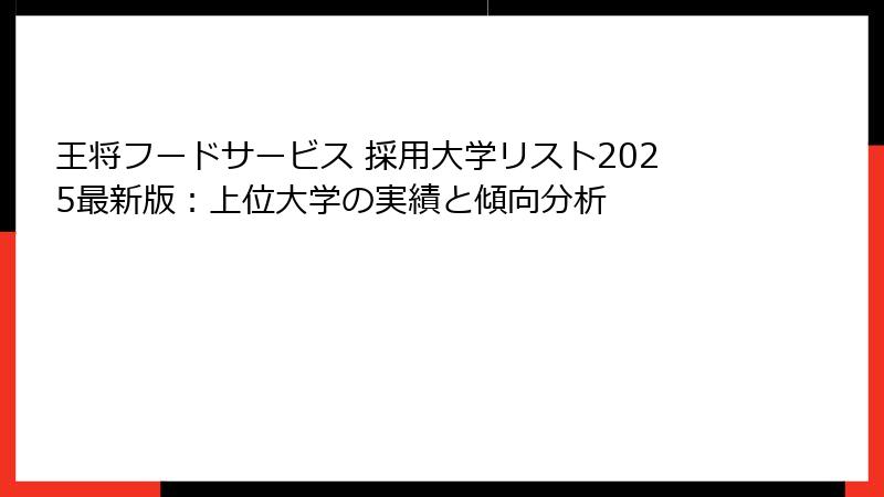 王将フードサービス 採用大学リスト2025最新版：上位大学の実績と傾向分析