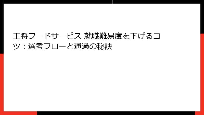 王将フードサービス 就職難易度を下げるコツ：選考フローと通過の秘訣