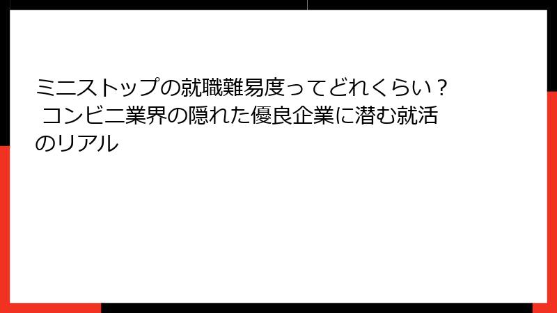 ミニストップの就職難易度ってどれくらい？ コンビニ業界の隠れた優良企業に潜む就活のリアル