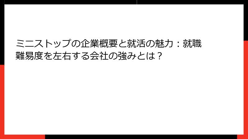 ミニストップの企業概要と就活の魅力：就職難易度を左右する会社の強みとは？
