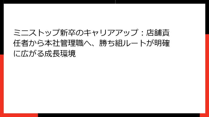 ミニストップ新卒のキャリアアップ：店舗責任者から本社管理職へ、勝ち組ルートが明確に広がる成長環境