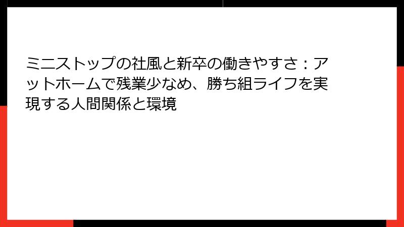 ミニストップの社風と新卒の働きやすさ：アットホームで残業少なめ、勝ち組ライフを実現する人間関係と環境