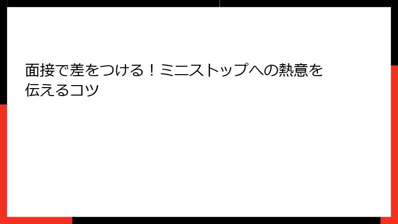 面接で差をつける！ミニストップへの熱意を伝えるコツ