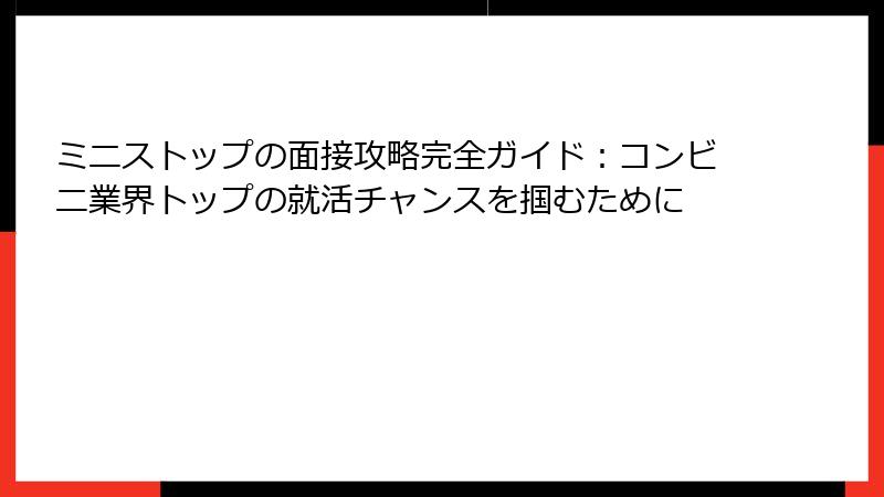 ミニストップの面接攻略完全ガイド：コンビニ業界トップの就活チャンスを掴むために