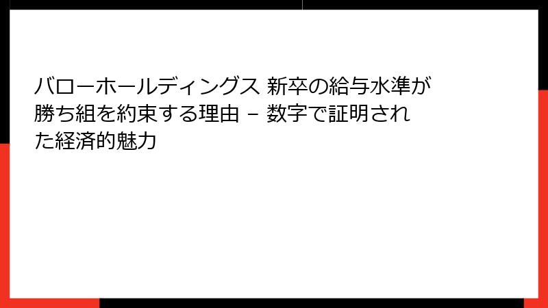 バローホールディングス 新卒の給与水準が勝ち組を約束する理由 – 数字で証明された経済的魅力
