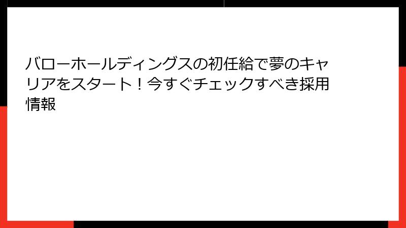 バローホールディングスの初任給で夢のキャリアをスタート！今すぐチェックすべき採用情報