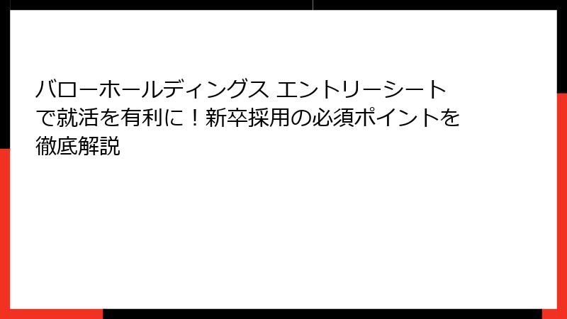 バローホールディングス エントリーシートで就活を有利に！新卒採用の必須ポイントを徹底解説