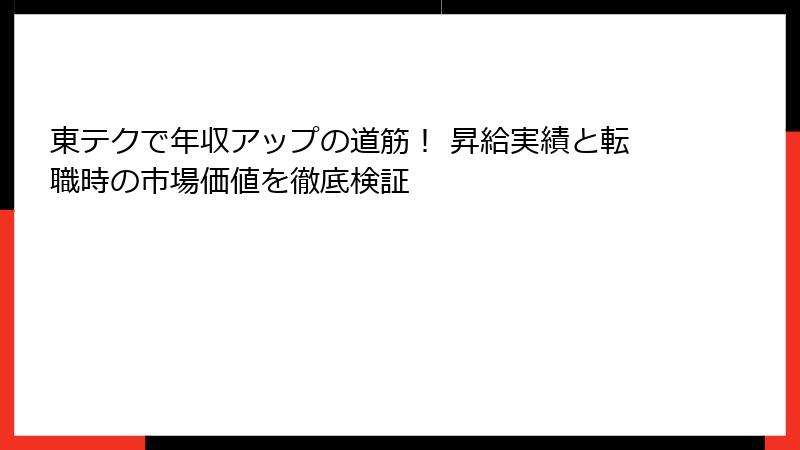 東テクで年収アップの道筋！ 昇給実績と転職時の市場価値を徹底検証