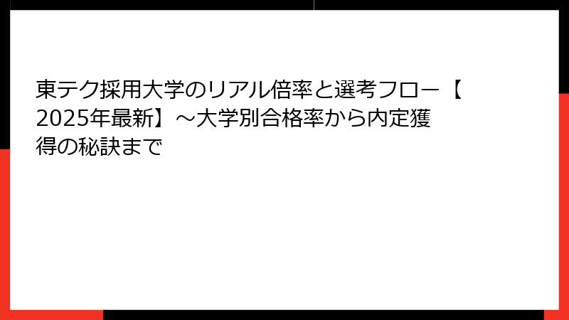 東テク採用大学のリアル倍率と選考フロー【2025年最新】～大学別合格率から内定獲得の秘訣まで