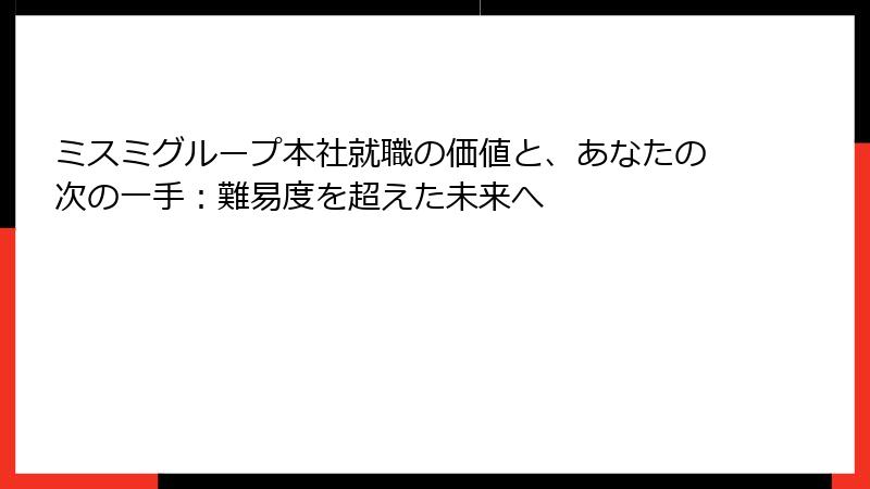ミスミグループ本社就職の価値と、あなたの次の一手：難易度を超えた未来へ
