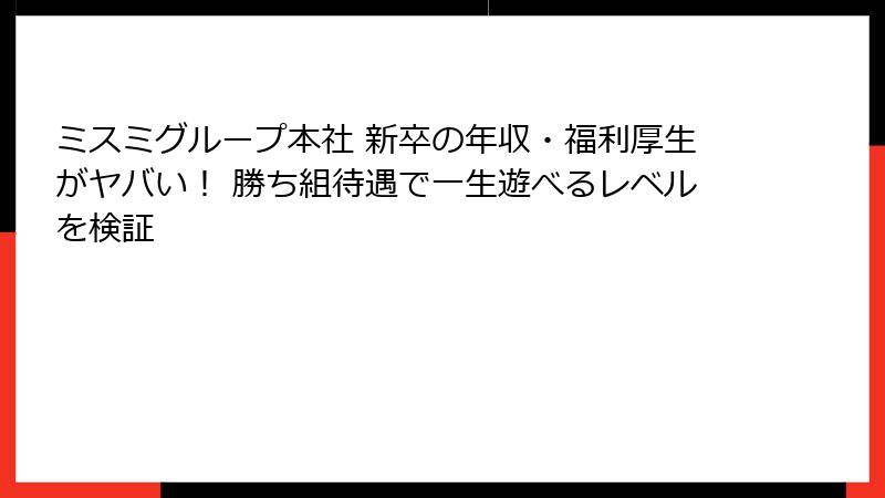 ミスミグループ本社 新卒の年収・福利厚生がヤバい！ 勝ち組待遇で一生遊べるレベルを検証