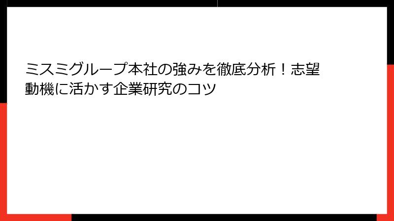 ミスミグループ本社の強みを徹底分析！志望動機に活かす企業研究のコツ
