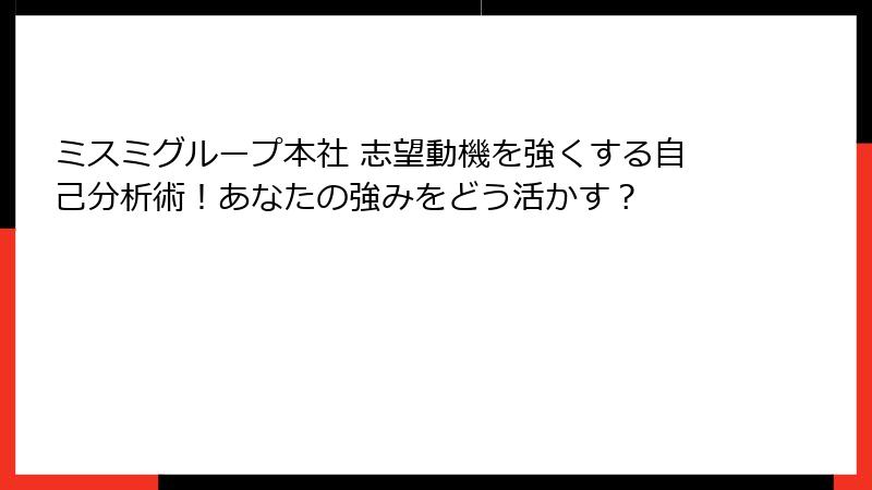 ミスミグループ本社 志望動機を強くする自己分析術！あなたの強みをどう活かす？