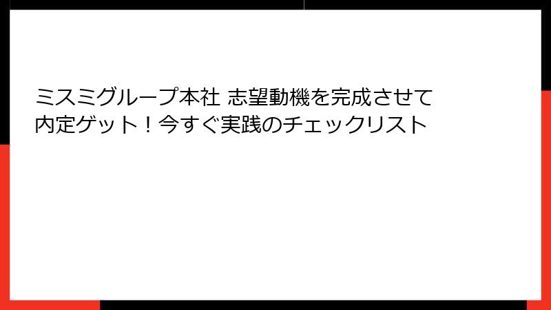 ミスミグループ本社 志望動機を完成させて内定ゲット！今すぐ実践のチェックリスト